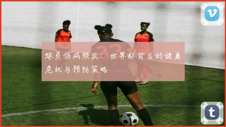 球员伤病频发：世界杯背后的健康危机与预防策略